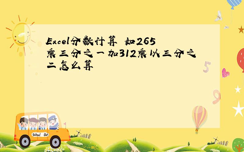 Excel分数计算 如265乘三分之一加312乘以三分之二怎么算