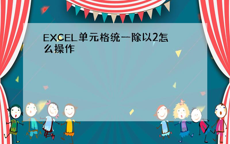 EXCEL单元格统一除以2怎么操作