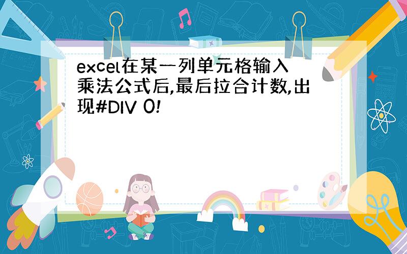 excel在某一列单元格输入乘法公式后,最后拉合计数,出现#DIV 0!