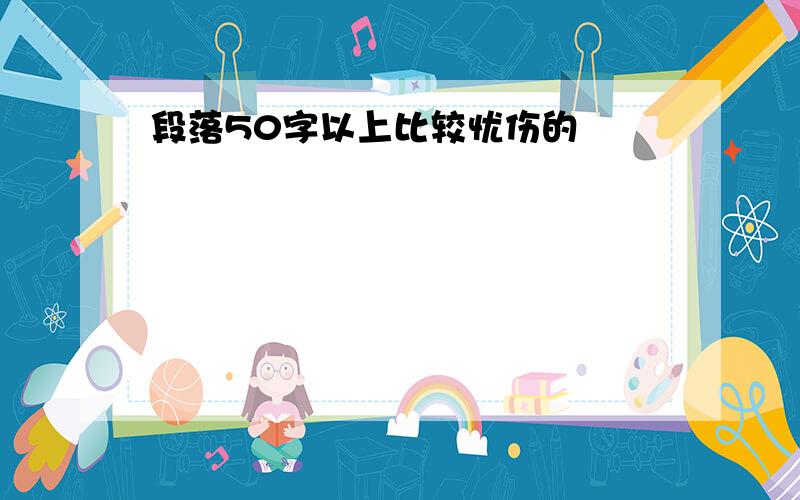 段落50字以上比较忧伤的