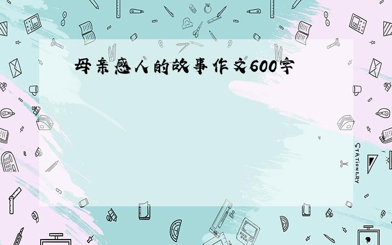 母亲感人的故事作文600字