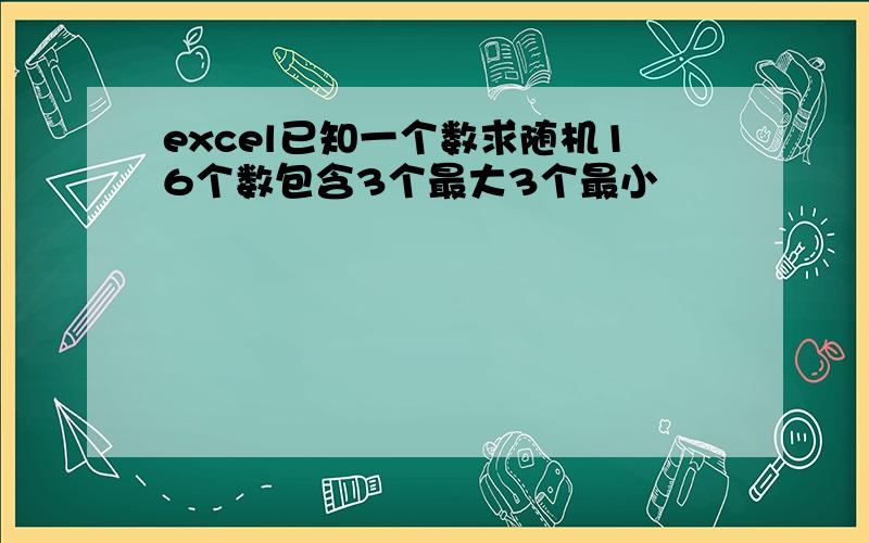 excel已知一个数求随机16个数包含3个最大3个最小