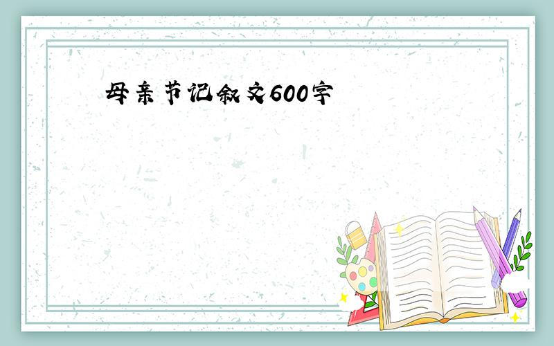 母亲节记叙文600字