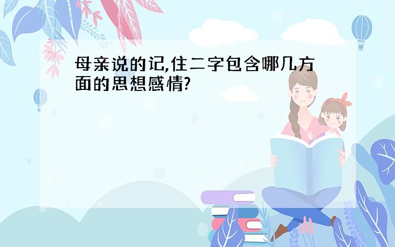 母亲说的记,住二字包含哪几方面的思想感情?