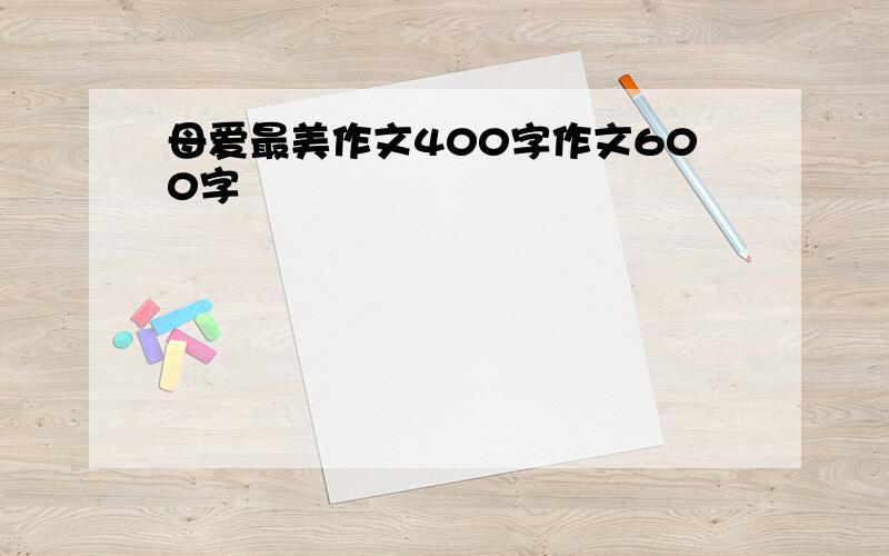 母爱最美作文400字作文600字