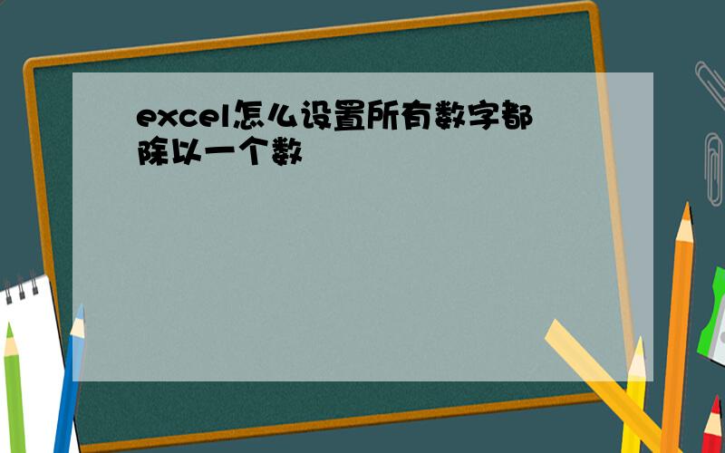 excel怎么设置所有数字都除以一个数