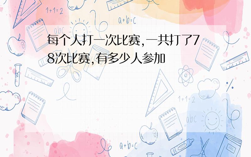 每个人打一次比赛,一共打了78次比赛,有多少人参加