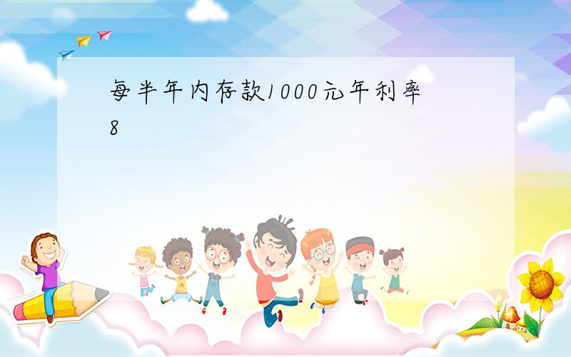 每半年内存款1000元年利率8