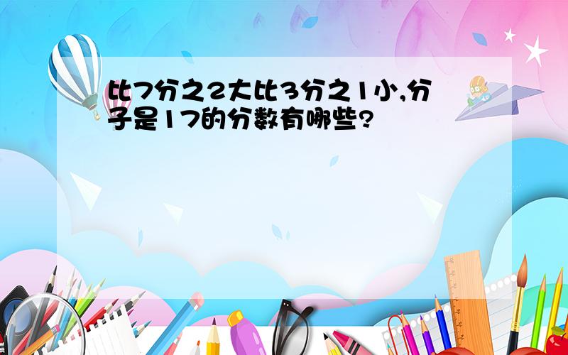 比7分之2大比3分之1小,分子是17的分数有哪些?