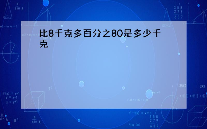 比8千克多百分之80是多少千克