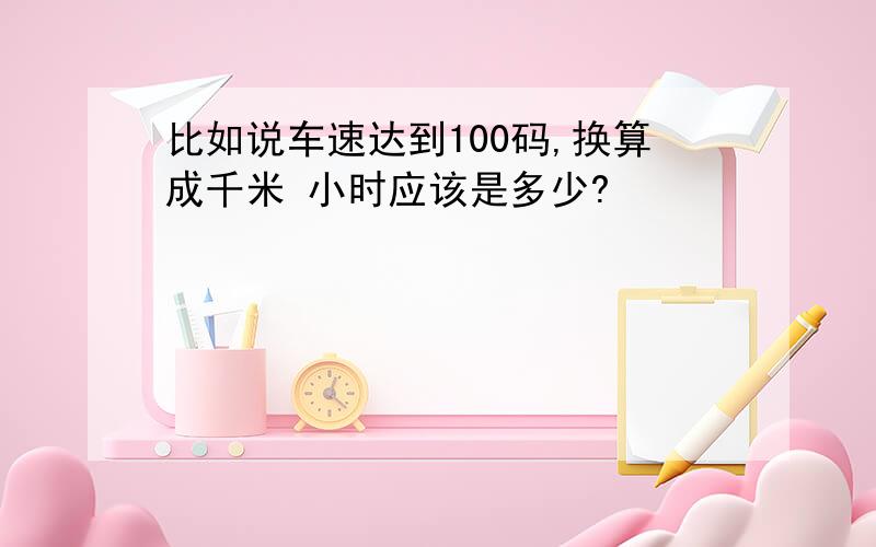 比如说车速达到100码,换算成千米 小时应该是多少?