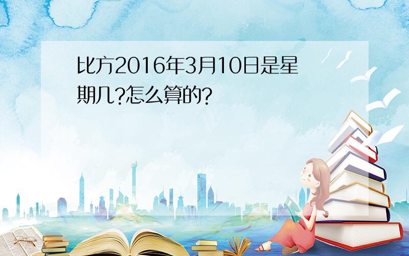 比方2016年3月10日是星期几?怎么算的?