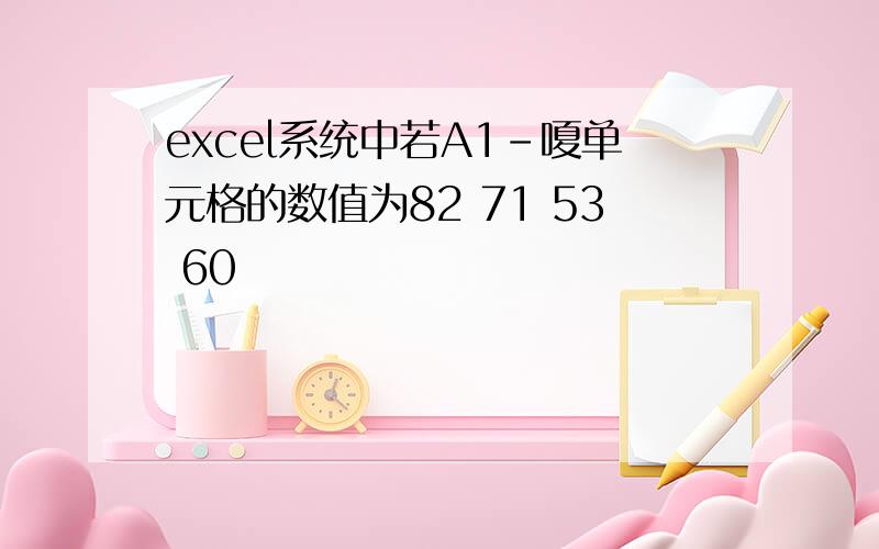 excel系统中若A1-嗄单元格的数值为82 71 53 60