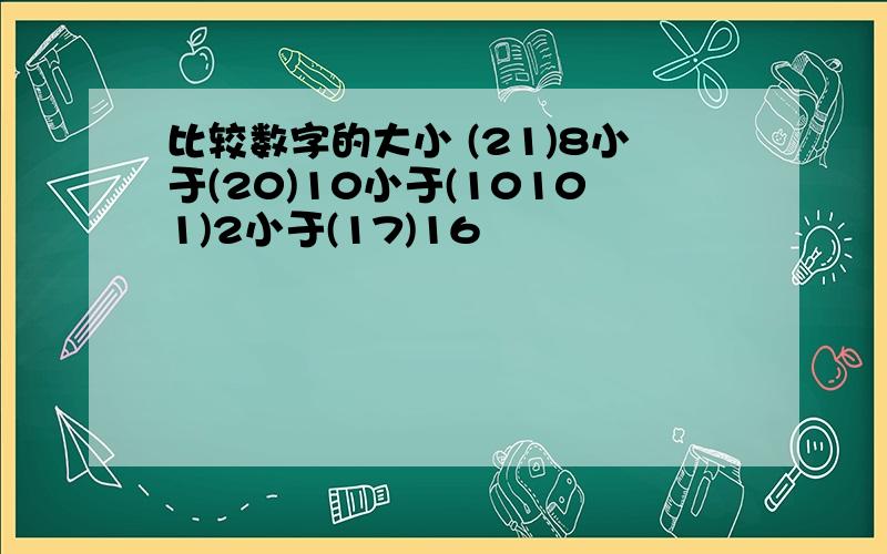 比较数字的大小 (21)8小于(20)10小于(10101)2小于(17)16