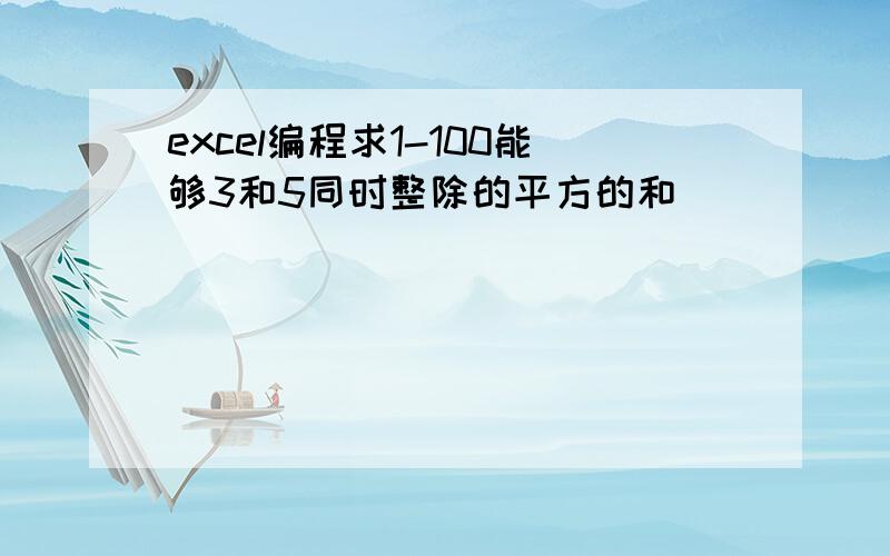 excel编程求1-100能够3和5同时整除的平方的和