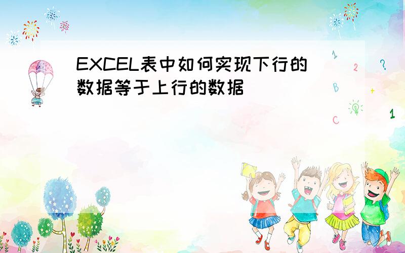 EXCEL表中如何实现下行的数据等于上行的数据