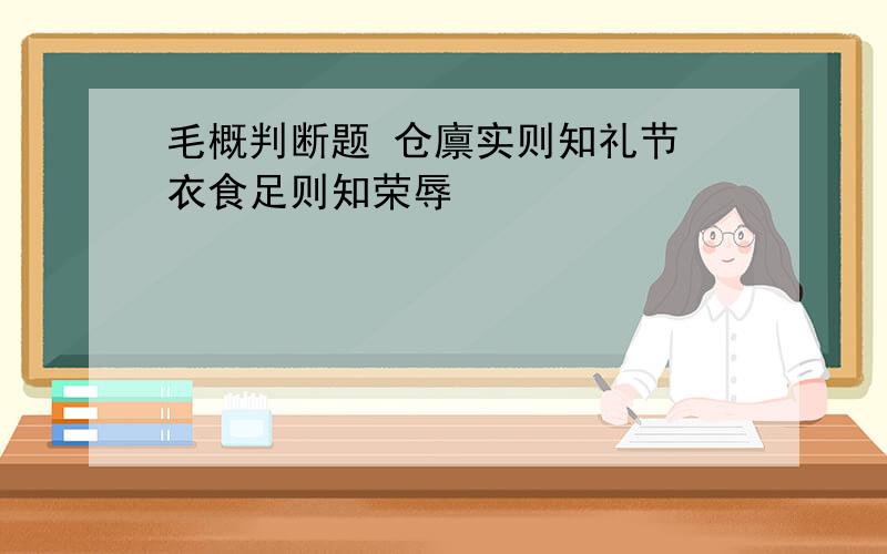 毛概判断题 仓廪实则知礼节 衣食足则知荣辱