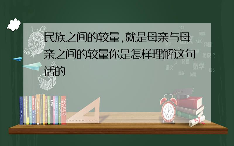 民族之间的较量,就是母亲与母亲之间的较量你是怎样理解这句话的