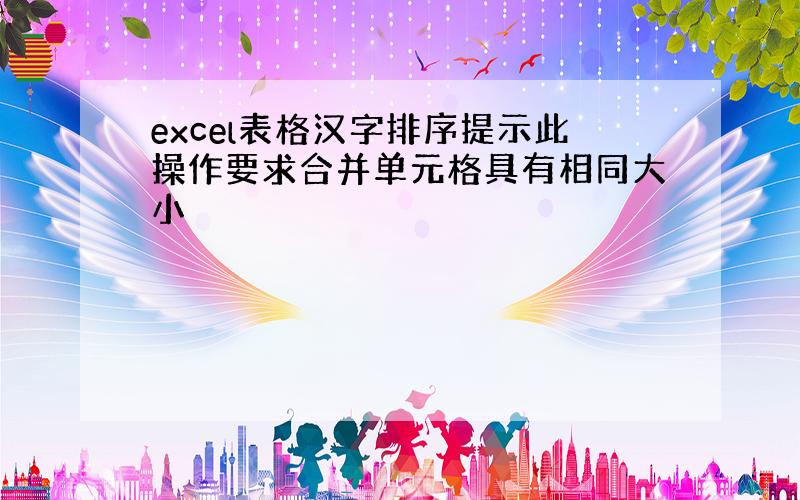 excel表格汉字排序提示此操作要求合并单元格具有相同大小