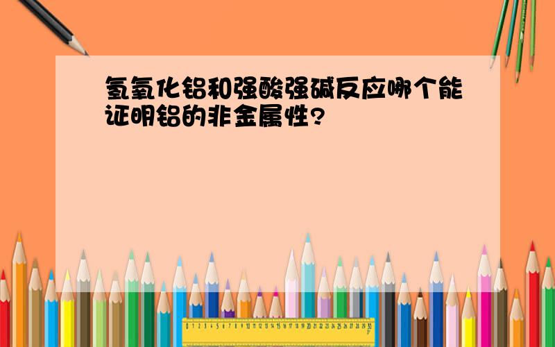 氢氧化铝和强酸强碱反应哪个能证明铝的非金属性?