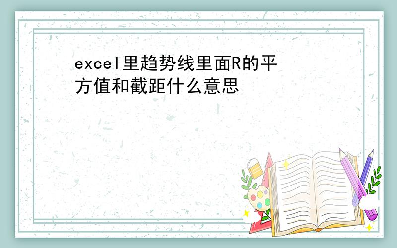 excel里趋势线里面R的平方值和截距什么意思