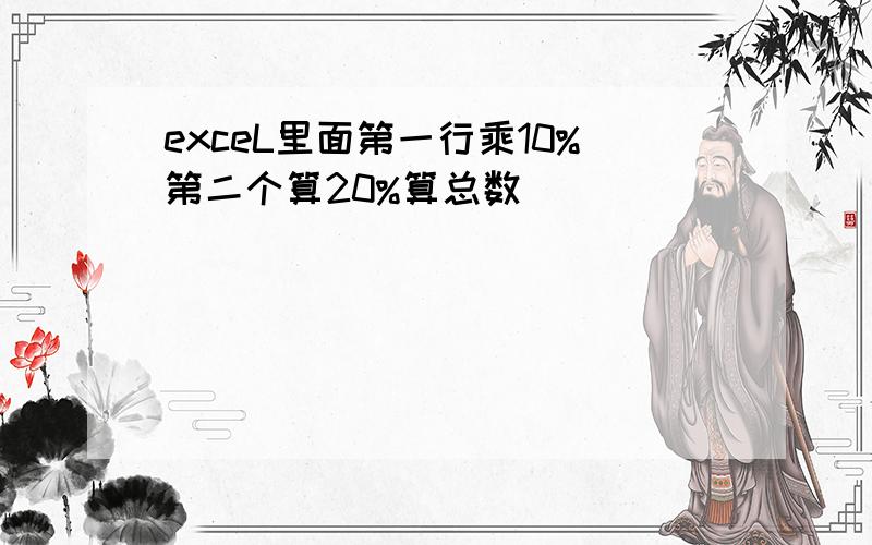 exceL里面第一行乘10%第二个算20%算总数