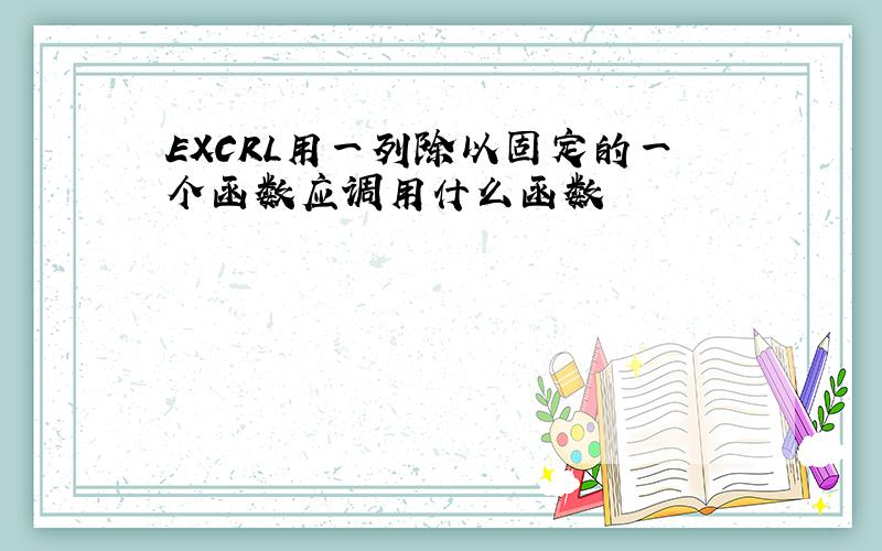 EXCRL用一列除以固定的一个函数应调用什么函数