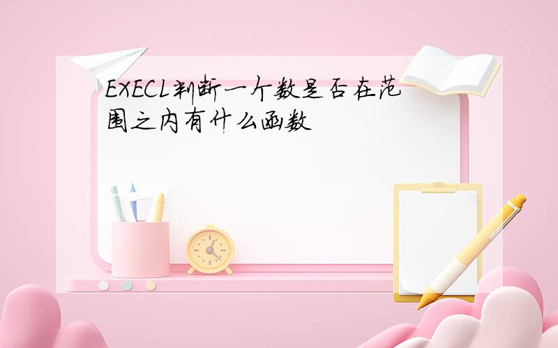 EXECL判断一个数是否在范围之内有什么函数