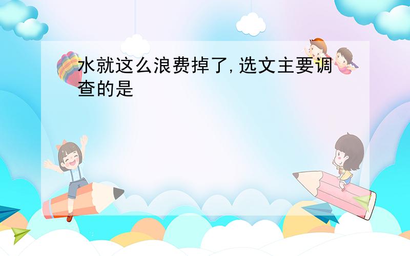 水就这么浪费掉了,选文主要调查的是