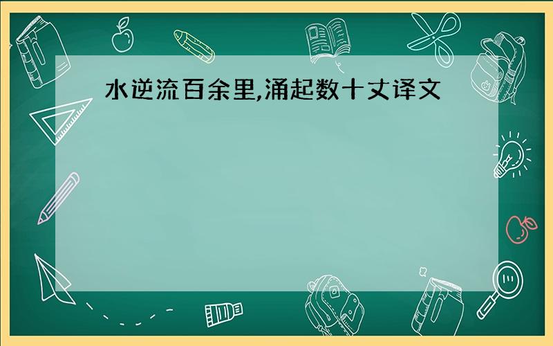 水逆流百余里,涌起数十丈译文