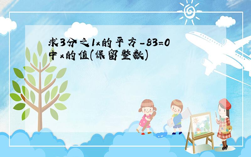 求3分之1x的平方-83=0中x的值(保留整数)