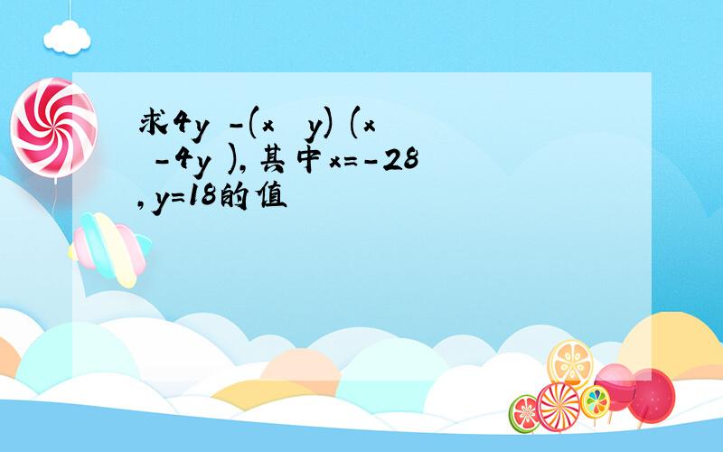 求4y²-(x² y) (x²-4y²),其中x=-28,y=18的值