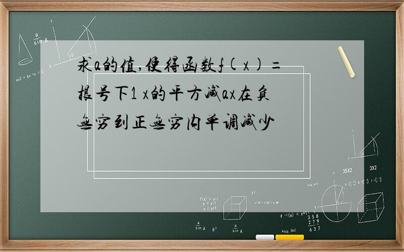 求a的值,使得函数f(x)=根号下1 x的平方减ax在负无穷到正无穷内单调减少