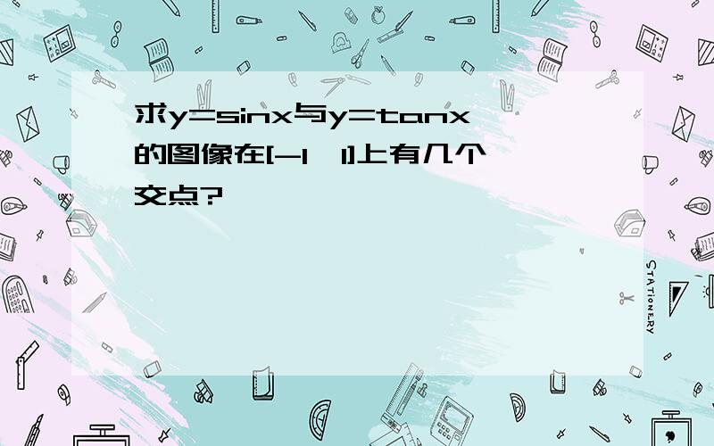 求y=sinx与y=tanx的图像在[-1,1]上有几个交点?