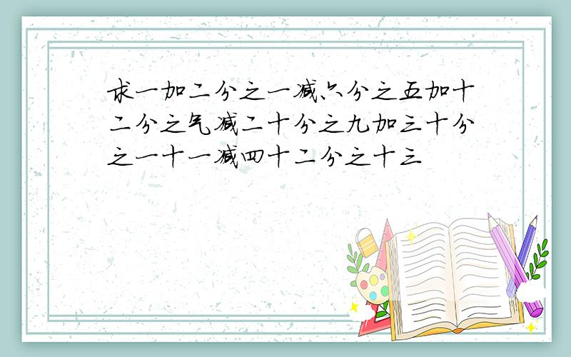 求一加二分之一减六分之五加十二分之气减二十分之九加三十分之一十一减四十二分之十三