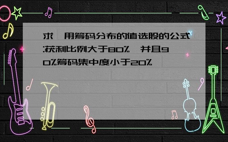 求一用筹码分布的值选股的公式:获利比例大于80%,并且90%筹码集中度小于20%