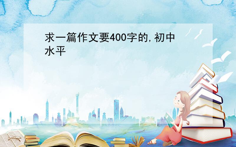 求一篇作文要400字的,初中水平