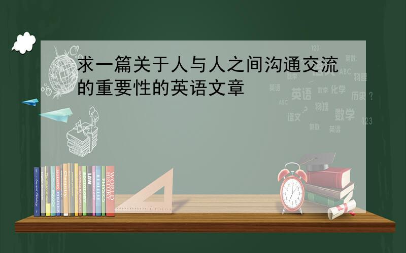 求一篇关于人与人之间沟通交流的重要性的英语文章