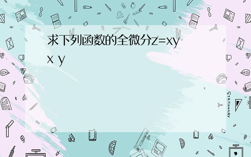 求下列函数的全微分z=xy x y