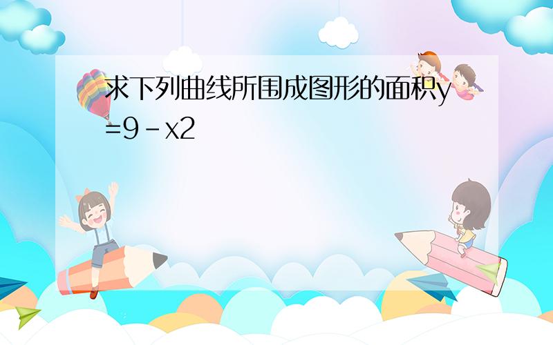 求下列曲线所围成图形的面积y=9-x2