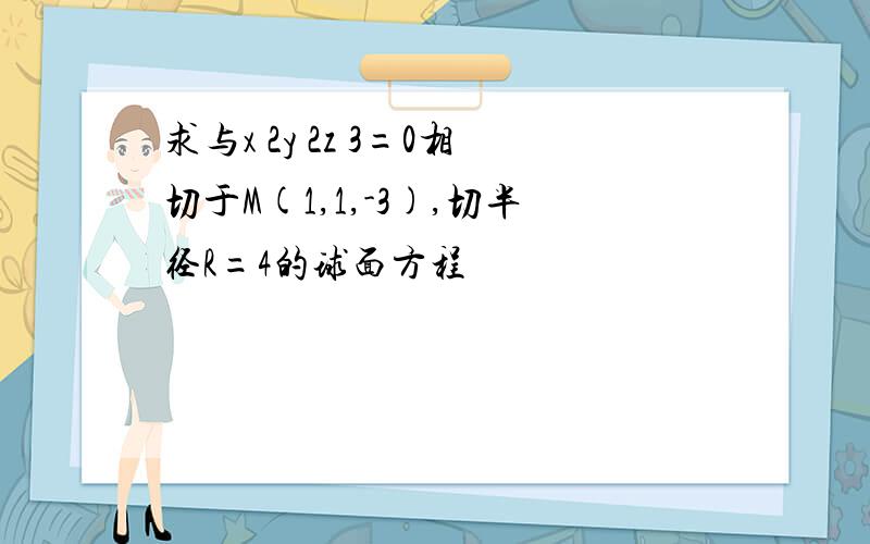 求与x 2y 2z 3=0相切于M(1,1,-3),切半径R=4的球面方程