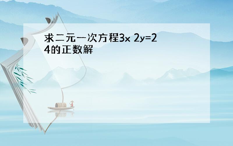 求二元一次方程3x 2y=24的正数解