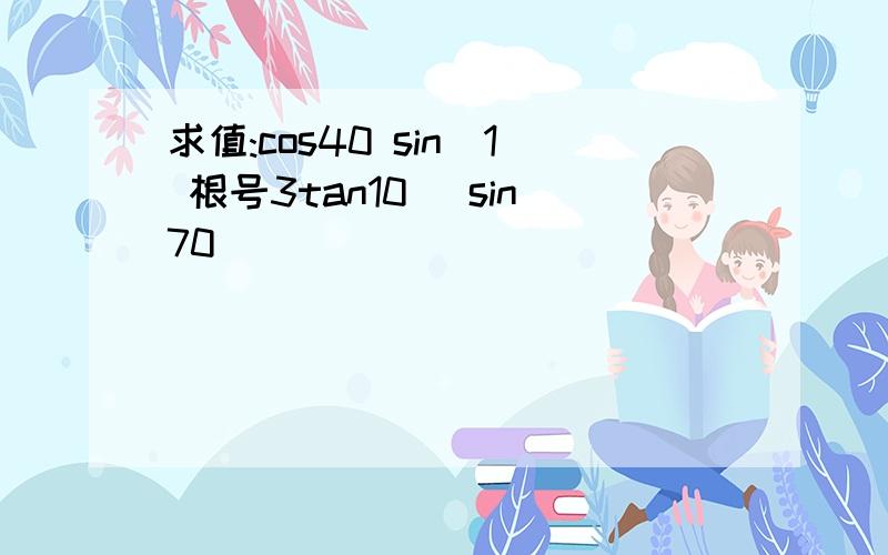 求值:cos40 sin(1 根号3tan10) sin70