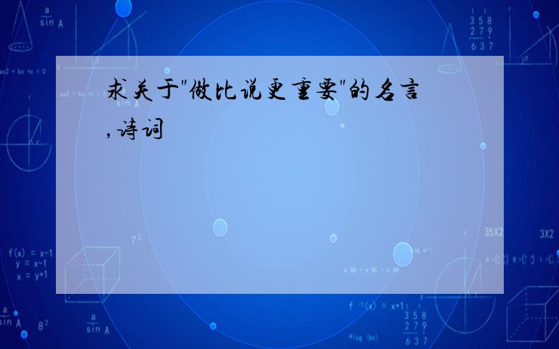 求关于"做比说更重要"的名言,诗词