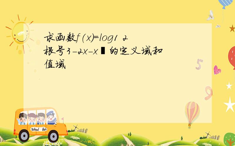 求函数f(x)=log1 2根号3-2x-x²的定义域和值域