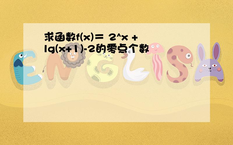 求函数f(x)＝ 2^x +lg(x+1)-2的零点个数