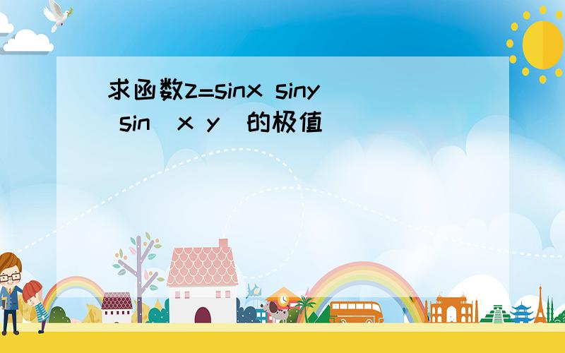 求函数z=sinx siny sin(x y)的极值