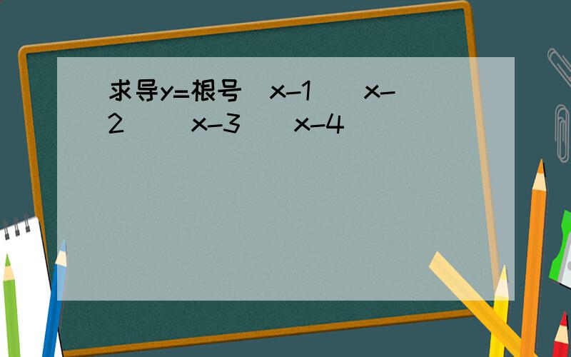 求导y=根号(x-1)(x-2) (x-3)(x-4)