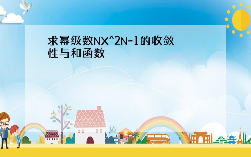 求幂级数NX^2N-1的收敛性与和函数