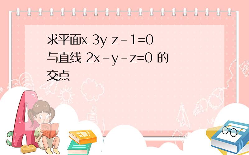 求平面x 3y z-1=0 与直线 2x-y-z=0 的交点